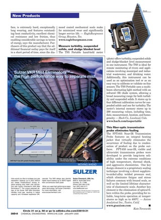 Hach


                              New Products


           face, is extremely hard, exceptionally                                                        mond coated mechanical seals make
           long wearing, and features outstand-                                                          for minimized wear and significantly
           ing heat conductivity, excellent chemi-                                                       longer service life. — EagleBurgmann
           cal resistance and low friction, thus                                                         Group, Houston, Tex.
           enabling considerable savings in terms                                                        www.eagleburgmann.com
           of energy, says the manufacturer. Pur-
           chasers of this product say that the ad-                                                      Measure turbidity, suspended
           ditional financial outlay pays for itself                                                     solids, and sludge blanket level
           in a short period of time, since the dia-                                                     The TSS Portable hand-held meter

                                                                                                                                                                                       (photo) offers turbidity, suspended solids
                                                                                                                                                                                       and sludge-blanket level measurement
                                                                                                                                                                                       in one instrument. The TSS is ideal for
                                                                                                                                                                                       remote monitoring of rivers and appli-
                                                                                                                                                                                       cations involving municipal and indus-
                                  Sulzer VKR Mist EliminatorsTM—
                                                             TM
                                                                                                                                                                                       trial wastewater, and drinking water.
                                  the high performance way to separate mist                                                                                                            Additionally, this instrument can be
                                                                                                                                                                                       used as an optimization tool or as an
                                                                                                                                                                                       easy way to calibrate or validate on-line
                                                                                                                                                                                       sensors. The TSS Portable uses a multi-
                                                                                                                                                                                       beam alternating light method with an
                                                                                                                                                                                       infrared (IR) diode system, allowing a
                                                                                                                                                                                       broad measuring range for both turbid-
                                                                                                                                                                                       ity and suspended solids. It stores up to
                                                                                                                                                                                       four different calibration curves for sus-
                                                                                                                                                                                       pended solids and one for turbidity. The
                                                                                                                                                                                       meter’s internal memory stores up to
                                                                                                                                                                                       290 measuring values, including time,
                                                                                                                                                                                       date, measurement, location, and homo-
                                                                                                                                                                                       geneity. — Hach Co., Loveland, Colo.
                                                                                                                                                                                       www.hach.com/tssportable

                                                                                                                                                                                       This fiber-optic transmission
                                                       Velocity (ft/s)
                                   8.2       10               12                   14           16.4
                              8
                                                                                        Flood
                                                                                                                                                                                       probe eliminates fouling
                              7
                                                             Flood                                                                                                                     The FPT-855 Near-IR Transmission
                                                                                                                                                                                       Probe features an integral heating
       Pressure drop (mbar)




                              6

                                                                                                                                                                                       jacket that virtually eliminates the
                              5
                                         Conventional Pad                VKR Pad                                                                                                       occurrence of fouling due to conden-
                              4
                                                                                                                                                                                       sation of product on the probe sur-
                              3                                                                                                                                                        faces.   FPT-850 near-IR, visible and
                                                            Liquid load: 1.1 m3/m2 hr
                                                                                                                                                                                       ultraviolet transmission probes were
                                                                                                                                                                                       developed to provide long-term reli-
                              2
                                  2.5    3           3.5                 4               4.5     5
                                                       Velocity (m/s)
                                                                                                          High capacity channels drain                                                 ability under the extreme conditions
       VKR Pad™ has 20% greater ﬂooding capacity                                                          collected liquid near tower wall and away from support ring
                                                                                                                                                                                       of high temperature, thermal shock,
                                                                                                                                       MOVING AHEAD                                    and aggressive chemistries. One key
                                                                                                                                                                                       design element is a proprietary sealing
                                                                                                                                                                                       technique involving a direct sapphire-
                                                                                                                                                                                       to-nickel-alloy welded pressure seal,
               How would you like to increase your gas                             ciencies. The VKR design also permits      Sulzer Chemtech, USA, Inc.
                                                                                                                                                                                       which eliminates fatigue and stress
               separation capacity up to 20% without                               higher liquid loading–up to 300% higher    8505 E. North Belt Drive                                 failures common with brazed seals, as
                                                     -                             then conventional mesh pads!               Humble, TX 77396
               place existing wire mesh mist elimina-                                                                         Phone: (281) 604-4100                                    well as the limited lifetime character-
               tors with Sulzer Chemtech’s VKR Mist
               Eliminators™. The unique patented de-
                                                                                    When you need high performance sepa-
                                                                                   ration technology, call Sulzer Chemtech.
                                                                                                                              Fax: (281) 540-2777
                                                                                                                              ctus.tas@sulzer.com
                                                                                                                                                                                       istic of elastomeric seals. Another key
               sign of the Sulzer VKR Mist Eliminator                              For more information, visit                Sulzer KnitMesh VKR Mist EliminatorTM is licensed from   element is the elimination of optical fi-
               handles more gas, resulting in higher                               www.sulzerchemtech.com.
                                                                                                                                                                                       bers within the probe, providing for re-
                                                                                                                              Beco Engineering under U.S. Patent No. 5,439,510 and
                                                                                                                              corresponding foreign patents.
                                                     -
                                                                                                                                                                                       liable, long-term operation at temper-
                                                                                                                                                                                       atures as high as to 400ºC. — Axiom
                                                                                                                                                                                       Analytical Inc., Tustin, Calif.
                                                                                                                                                                                       www.goaxiom.com	                      ■
                                                                                                                                                                                                               Kate Torzewski
                                             Circle 31 on p. 58 or go to adlinks.che.com/23010-31
           28D-8                         Chemical Engineering www.che.com January 2009




10_CHE_011509_NPd.indd 8                                                                                                                                                                                                 12/22/08 11:27:02 AM
 