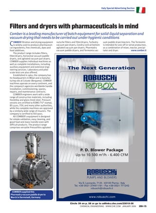 Italy Special Advertising Section




        Filters and dryers with pharmaceuticals in mind
        Comber is a leading manufacturer of batch equipment for solid-liquid separation and
        vacuum drying that needs to be carried out under hygienic conditions
        C    OMBER filtration and drying equipment
             is widely used to produce pharmaceuti-
        cal ingredients, fine chemicals, dyes and
                                                      nutsche filters and filter/dryers, Turbodry
                                                      vacuum pan dryers, Condry conical-bottom
                                                      agitated vacuum pan dryers, Pharmadry
                                                                                                     uum paddle dryer/reactors. The Termomix
                                                                                                     is intended for one-off or serial production,
                                                                                                     as a combination of mixer, reactor, precipi-
        food additives.                               vacuum paddle dryers, and Termomix vac-        tator and dryer.            www.comber.it
            The product range includes filters,
        filter/dryers, horizontal vacuum paddle
        dryers, and agitated vacuum pan dryers.
        COMBER supplies individual machines as
        well as complete installations, including
        auxiliary equipment and extensive engi-
        neering services. Laboratory and pilot-                  The Next Generation
        scale tests are also offered.
            Established in 1960, the company has
        its headquarters in Milan and a manufac-
        turing site at Colzate (Bergamo). COMBER
        machines operate on every continent, and
        the company’s agencies worldwide handle
        installation, commissioning, spares,                                                        evolution

        repairs, and maintenance contracts.
            COMBER engineers work with a wide
        range of construction materials, including
        Hastelloy and glass-lined steel. Pressure
        vessels are certified to ASME (“U” stamp),
        BS 5500, TÜV, and many other authorities,
        while the complete machines are approved
        by a similarly wide range of insurers. The
        company is certified to ISO 9001.
            All COMBER’s equipment is designed
        for simple validation, easy cleaning, and
        good heat and mass transfer even with
        difficult products. The product range
        comprises versatile Pressofiltro agitated




                                                                             P. D. Blower Package
                                                                         Up to 10.500 m3/h - 6.400 CFM




                                                                                    PUMPS AND BLOWERS
                                                                            Via S. Leonardo, 71/A - 43100 Parma - Italy
                                                                       Tel. +39 0521 274911/91 - Fax +39 0521 771242
                                                                                       robuschi@robuschi.it
          COMBER supplied this
         Pharmadry vacuum paddle dryer to
         Merck in Darmstadt, Germany                                                  www.robuschi.com

                                                                   Circle 39 on p. 58 or go to adlinks.che.com/23010-39
                                                                             CHEMICAL ENGINEERING||||WWW.CHE.COM||||JANUARY 2009||||||28I-15




12CHE_011509_Italy.indd 15                                                                                                                12/23/08 7:39:05 AM
 