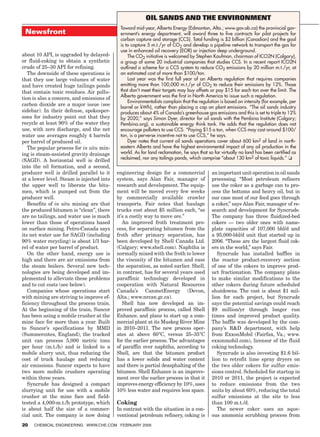 date.
                                                                             Oil Sands and the Environment
ecast.
                                                                Toward mid-year, Alberta Energy (Edmonton, Alta.; www.gov.ab.ca) the provincial gov-
wth fore-
                      Newsfront                                 ernment’s energy department, will award three to five contracts for pilot projects for
                                                                carbon capture and storage (CCS). Total funding is $2 billion (Canadian) and the goal
om the                                                          is to capture 5 m.t./yr of CO2 and develop a pipeline network to transport the gas for
                                                                use in enhanced oil recovery (EOR) or injection deep underground.
                    about 10 API, is upgraded by delayed-           The CO2 initiative is welcomed by Stephen Kaufman, chairman of ICO2N (Calgary),
                    or fluid-coking to obtain a synthetic       a group of some 20 industrial companies that studies CCS. In a recent report ICO2N
                    crude of 25–30 API for refining.            outlined a scheme for a CCS system to reduce CO2 emissions by 20 million m.t./yr, at
                       The downside of these operations is      an estimated cost of more than $100/ton.
                    that they use large volumes of water            Last year was the first full year of an Alberta regulation that requires companies
                    and have created huge tailings ponds        emitting more than 100,000 m.t./yr of CO2 to reduce their emissions by 12%. Those
                    that contain toxic residues. Air pollu-     that don’t meet their targets may buy offsets or pay $15 for each ton over the limit. The
                                                                Alberta government was the first in North America to issue such a regulation.
                    tion is also a concern, and emissions of
                                                                    Environmentalists complain that the regulation is based on intensity (for example, per
                    carbon dioxide are a major issue (see
                                                                barrel or kWh), rather than placing a cap on plant emissions. “The oil sands industry
                    sidebar). In their defense, spokesper-      produces about 4% of Canada’s greenhouse gas emissions and this is set to triple to 12%
                    sons for industry point out that they       by 2020,” says Simon Dyer, director for oil sands with the Pembina Institute (Calgary;
                    recycle at least 90% of the water they      Pembina.org), a sustainable energy think tank. He adds that the regulation does not
                    use, with zero discharge, and the net       encourage polluters to use CCS. “Paying $15 a ton, when CCS may cost around $100/
                    water use averages roughly 4 barrels        ton, is a perverse incentive not to use CCS,” he says.
                    per barrel of produced oil.                     Dyer notes that current oil sands operations cover about 600 km2 of land in north-
                       The popular process for in situ min-     eastern Alberta and have the highest environmental impact of any oil production in the
                    ing is steam-assisted gravity drainage      world. As for land reclamation, he says that so far virtually no land has been certified as
                                                                reclaimed, nor any tailings ponds, which comprise “about 130 km2 of toxic liquids.” ❏
                    (SAGD). A horizontal well is drilled
                    into the oil formation, and a second,
                    producer well is drilled parallel to it    engineering design for a commercial             an important unit operation in oil sands
                    at a lower level. Steam is injected into   system, says Alan Fair, manager of              processing. “Most petroleum refiners
                    the upper well to liberate the bitu-       research and development. The equip-            use the coker as a garbage can to pro-
                    men, which is pumped out from the          ment will be moved every few weeks              cess the bottoms and heavy oil, but in
                    producer well.                             by commercially available crawler               our case most of our feed goes through
                       Benefits of in situ mining are that     transports. Fair notes that haulage             a coker,” says Alan Fair, manager of re-
                    the produced bitumen is “clean”, there     trucks cost about $5 million each, “so          search and development for Syncrude.
                    are no tailings, and water use is much     it’s a costly way to move ore.”                 The company has three fluidized-bed
                    lower than those of operations based          An improved froth treatment pro-             cokers — two older ones with name-
                    on surface mining. Petro-Canada says       cess, for separating bitumen from the           plate capacities of 107,000 bbl/d and
                    its net water use for SAGD (including      froth after primary separation, has             a 95,000-bbl/d unit that started up in
                    90% water recycling) is about 1/3 bar-     been developed by Shell Canada Ltd.             2006. “These are the largest fluid cok-
                    rel of water per barrel of product.        (Calgary; www.shell.com). Naphtha is            ers in the world,” says Fair.
                       On the other hand, energy use is        normally mixed with the froth to lower             Syncrude has installed baffles in
                    high and there are air emissions from      the viscosity of the bitumen and ease           the reactor product-recovery section
                    the steam boilers. Several new tech-       the separation, as noted earlier. Shell,        of one of the cokers to improve prod-
                    nologies are being developed and im-       in contrast, has for several years used         uct fractionation. The company plans
                    plemented to alleviate these problems      paraffinic technology developed in              to make similar modifications to the
                    and to cut costs (see below).              cooperation with Natural Resources              other cokers during future scheduled
                       Companies whose operations start        Canada’s CanmetEnergy (Devon,                   shutdowns. The cost is about $1 mil-
                    with mining are striving to improve ef-    Alta.; www.nrcan.gc.ca).                        lion for each project, but Syncrude
                    ficiency throughout the process train.        Shell has now developed an im-               says the potential savings could reach
                    At the beginning of the train, Suncor      proved paraffinic process, called Shell         $9 million/yr through longer run
                    has been using a mobile crusher at the     Enhance, and plans to start up a com-           times and improved product quality.
                    mine face for more than a year. Built      mercial plant at its Muskeg River Mine          The baffle was developed by the com-
                    to Suncor’s specifications by MMD          in 2010–2011. The new process oper-             pany’s RD department, with help
                    (Summercotes, England), the tracked        ates at above 60°C, versus 25–35°C              from ExxonMobil (Fairfax, Va.; www.
                    unit can process 5,000 metric tons         for the earlier process. The advantages         exxonmobil.com), licensor of the fluid
                    per hour (m.t./h) and is linked to a       of paraffin over naphtha, according to          coking technology.
                    mobile slurry unit, thus reducing the      Shell, are that the bitumen product                Syncrude is also investing $1.6 bil-
                    cost of truck haulage and reducing         has a lower solids and water content            lion to retrofit lime spray dryers on
                    air emissions. Suncor expects to have      and there is partial deasphalting of the        the two older cokers for sulfur emis-
                    two more mobile crushers operating         bitumen. Shell Enhance is an improve-           sions control. Scheduled for startup in
                    within three years.                        ment over the earlier process in that it        2010 or 2011, the project is expected
                       Syncrude has designed a compact         improves energy efficiency by 10%, uses         to reduce emissions from the two
                    slurrying unit for use with a mobile       10% less water and requires less space.         units by about 60%, reducing the total
                    crusher at the mine face and field-                                                        sulfur emissions at the site to less
                    tested a 4,000-m.t./h prototype, which     Coking                                          than 100 m.t./d.
                    is about half the size of a commer-        In contrast with the situation in a con-           The newer coker uses an aque-
                    cial unit. The company is now doing        ventional petroleum refinery, coking is         ous ammonia scrubbing process from
                    20    Chemical Engineering www.che.com February 2009




            07_CHE_021509_NF1.indd 20                                                                                                                 1/26/09 9:04:28 AM
 