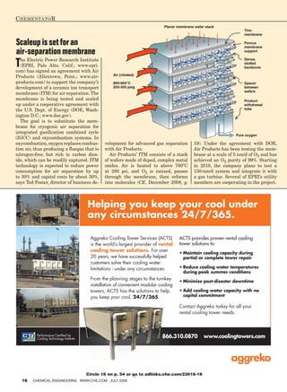 C hementato R
                                                                               Planar membrane wafer stack
                                                                                                                       Thin
                                                                                                                       membrane

Scaleup is set for an                                                                                                  Porous
                                                                                                                       membrane
air-separation membrane                                                                                                support



T  he Electric Power Research Institute                                                                                Dense,
                                                                                                                       slotted
   (EPRI, Palo Alto, Calif.; www.epri.                                                                                 backbone
com) has signed an agreement with Air
                                                     Air (vitiated)
Products (Allentown, Penn.; www.air-
products.com) to support the company’s               800-900°C                                                         Spacer
development of a ceramic ion transport               200-300 psig                                                      between
                                                                                                                       wafers
membrane (ITM) for air separation. The
membrane is being tested and scaled                                                                                    Product
up under a cooperative agreement with                                                                                  withdrawal
the U.S. Dept. of Energy (DOE, Wash-                                                                                   tube
ington D.C.; www.doe.gov).
   The goal is to substitute the mem-
brane for cryogenic air separation for
integrated gasification combined cycle
                                                                                                                   Pure oxygen
(IGCC) and oxycombustion systems. In
oxycombustion, oxygen replaces combus-           velopment for advanced gas separation         19). Under the agreement with DOE,
tion air, thus producing a fluegas that is       with Air Products.                            Air Products has been testing the mem-
nitrogen-free, but rich in carbon diox-             Air Products’ ITM consists of a stack      brane at a scale of 5 ton/d of O2 and has
ide, which can be readily captured. ITM          of wafers made of doped, complex metal        achieved an O2 purity of 99%. Starting
technology is expected to reduce power           oxides. Air is heated to above 700°C          in 2010, the company plans to test a
consumption for air separation by up             at 280 psi, and O2 is ionized, passes         150-ton/d system and integrate it with
to 30% and capital costs by about 30%,           through the membrane, then reforms            a gas turbine. Several of EPRI’s utility
says Ted Foster, director of business de-        into molecules (CE, December 2008, p.         members are cooperating in the project.




                                         Helping you keep your cool under
                                         any circumstances 24/7/365.

                                          Aggreko Cooling Tower Services (ACTS)        ACTS provides proven rental cooling
                                          is the world’s largest provider of rental    tower solutions to:
                                          cooling tower solutions. For over
                                                                                       • Maintain cooling capacity during
                                          20 years, we have successfully helped          partial or complete tower repair
                                          customers solve their cooling water
                                          limitations - under any circumstances.       • Reduce cooling water temperatures
                                                                                         during peak summer conditions
                                          From the planning stages to the turnkey
                                                                                       • Minimize post-disaster downtime
                                          installation of convenient modular cooling
                                          towers, ACTS has the solutions to help       • Add cooling water capacity with no
                                          you keep your cool, 24/7/365.                  capital commitment

                                                                                       Contact Aggreko today for all your
                                                                                       rental cooling tower needs.



          Performance Certiﬁed by
          Cooling Technology Institute                                        866.310.0870          www.coolingtowers.com




                                         Circle 16 on p. 54 or go to adlinks.che.com/23016-16
                                         Circle XX on p. XX or go to adlinks.che.com/230XX-XX
    16   ChemiCal engineering www.Che.Com July 2009
 