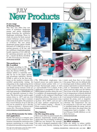 Thermo Fisher Scientific

A new range
of dosing pumps
This firm now offers four new
series of multilayer diaphragm
pumps and piston diaphragm
pumps featuring the multilayer
diaphragm technology. These in-
clude two series for local, manual
control (R-Series) and two series
with integrated control electron-
ics (C-Series). The new piston
diaphragm pumps (photo) handle
flowrates of 7.5–900 L/h at an op-
erating pressure of 80 bar, and
the multilayer diaphragm pumps
handle capacities of 10–1,200 L/h                             Seybert  Rahier                                             Siemens Industry

for operating pressures up to 20
bar. — Seybert  Rahier GmbH 
Co. KG, Immenhausen, Germany
www.sera-web.de

This positioner is
SIL 2 certified
Developed according to SIL
(safety integrity level) guide-
lines, the Sitrans VP300 po-
sitioner (photo) is especially suit-
able for use in the paper, mining
                                                               Wernert-Pumpen
and oil-and-gas industries. Sitrans
VP300 is said to be the first posi-                                                                                                  Raytek

tioner on the market to feature SIL-               The IP65-sealed, single-piece inte-         static seals from four to two within
certified partial-stroke testing. Air              grated sensor can easily replace tra-       the pump. There are two defined slide
exhausting in the single-acting device             ditional contact probes with a J- or        bearings made of silicon carbide. If the
is SIL 2 rated. Both the single-acting             K-type thermocouple output, or with         pump is operated in a critical situation,
and double-acting versions of the po-              a user-scaleable 0–5 V output, if the       such as intermittent flow, an emer-
sitioner feature an aluminum housing               application is susceptible to noise. An     gency reservoir takes over the lubrica-
with high protection (IP66/NEMA 4x),               RS232 digital interface allows the user     tion of one of the SiC slide bearings. A
and are especially resistant to vibra-             to configure all programmable sensor        rise in temperature is directly detected
tions. The device can be used in appli-            variable via the company’s DataTemp         with a central, chemical-resistant sen-
cations down to –40°C and can even                 Multidrop software. The sensor is de-       sor instead of indirect methods used to
operate in damp air that is contami-               signed to measure temperatures rang-        protect the pump, such as magnetic-
nated with oil droplets. The positioner            ing from –20 to 500°C, and can oper-        field distortion, power consumption or
has a travel distance of up to 150 mm              ate from ambient temperatures up            vibration. The temperature rise can
and can be rotated by up to 120 deg.               to 70°C without cooling. — Raytek, a        be analyzed by a low-cost unit, which
— Siemens Industry — Industry Auto-                Fluke company, Berlin, Germany              is installed beside the pump, and can
mation Div., Nuremberg, Germany                    www.raytek.de                               safely shut down the pump when the
www.siemens.com/automation                                                                     temperature limit is reached. — Wer-
                                                   New features                                nert-Pumpen GmbH, Mülheim an der
A new IR thermometer for indus-                    for this mag-drive pump                     Ruhr, Germany
trial applications                                 Three years after its initial launch, the   www.wernert.de
Raytek CM (photo) is a compact, inte-              Monsun magnetically coupled pump
grated infrared (IR) noncontact ther-              (photo) that was on display at Achema       Solvent recycling
mometer intended for continuous tem-               2009 has new features. For example,         for HPLC analyzers
perature monitoring in a wide range                the rotor is designed completely with-      With the ability to reduce mobile-
of industrial manufacturing processes.             out static seals, thereby reducing the      phase consumables by up to 90%, the
Note: For more information, circle the 3-digit number                            ChemiCal engineering www.Che.Com July 2009          32I-1
on p. XX, or use the website designation.
 