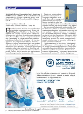 Bookshelf


Guidelines for Chemical Transportation Safety, Security, and         Chapter one introduces trans-
Risk Management, 2nd Edition. By the Center for Chemical          portation risk management, as
Process Safety/AIChE. John Wiley & Sons, Inc. 111 River           well as key stakeholders in the
St., Hoboken, NJ 07030. Web: wiley.com. 2008. 166 pages.          supply chain and risk management
$125.00                                                           process. Chapter two discusses
                                                                  baseline programs for safety and
Reviewed by: Stanley S. Grossel,                                  security management for all modes of hazardous material
Process Safety & Design Consultant, Clifton, N.J.                 transport that need to be in place prior to a risk analysis.
                                                                     Risk assessment fundamentals are discussed in Chap-


H
        azardous chemical transport poses significant pub-        ter three, as is a protocol for conducting transportation
        lic health and environmental risks. In 1995, the          risk assessments. Chapter four focuses on qualitative and
        CCPS published “Guidelines for Chemical Trans-            semi-qualitative techniques that can be used to analyze
portation Risk Analysis.” The book reviews risk analysis          the safe transport of hazardous materials. Chapter five
techniques used to evaluate chemical transportation oper-         provides an overview of quantitative risk analysis (QRA)
ations. The new edition serves as a complement to, rather         techniques for evaluating hazardous materials transpor-
than a replacement for, the 1995 edition, and the earlier         tation issues, including data sources and requirements,
guidelines are included in CD form along with four other          analysis techniques, and the generation and interpreta-
appendices. The new publication addresses transporta-             tion of quantitative risk results.
tion security and risk management broadly and provides               Chapter six presents current security guidelines and
tools and methods for a wider range of transportation             regulations, and a methodology for adapting and apply-
professionals and stakeholders. In particular, it introduces      ing security vulnerability assessment (SVA) techniques
qualitative and practical techniques for identifying and          designed for fixed chemical facilities to account for the
managing higher-level risk issues that balance safety and         differences specific to transportation. Risk reduction
security. Together, the two books can help effectively ana-       strategies are discussed in Chapter seven, which provides
lyze and manage chemical transportation risk.                     guidance on developing risk reduction strategies and




                                                     From formulation to wastewater treatment, Myron L
                                                     Water Quality Instruments provide accurate reliable
                                                     measurements of key parameters:
                                                     CONDUCTIVITY, RESISTIVITY, TDS,
                                                     ORP, PH & TEMPERATURE




                                                                                                     Monitor/
                                                      Ultrameter II 6P™      TechPro II TPH1™       controllers        pDS Meter ™

                                                          See our full line of quality instruments at www.myronl.com
    MADE IN USA
                                                               2450 Impala Drive Carlsbad, CA 92010 Tel: 760-438-2021 Fax: 760-931-9189

                                 Circle 10 on p. 62 or go to adlinks.che.com/23018-10
8     ChemiCal engineering www.Che.Com september 2009
 