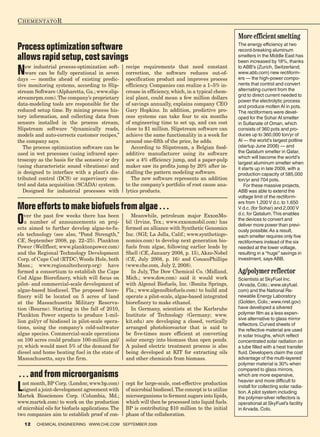 C hementato R

                                                                                                       More efficient smelting
Process optimization software                                                                          the energy efficiency at two
                                                                                                       record-breaking aluminum
allows rapid setup, cost savings                                                                       smelters in the middle east has
                                                                                                       been increased by 18%, thanks

N   ew industrial process-optimization soft-
    ware can be fully operational in seven
days — months ahead of existing predic-
                                                   recipe requirements that need constant
                                                   correction, the software reduces out-of-
                                                   specification product and improves process
                                                                                                       to abb’s (Zurich, switzerland;
                                                                                                       www.abb.com) new rectiform-
                                                                                                       ers — the high-power compo-
tive monitoring systems, according to Slip-        efficiency. Companies can realize a 1–5% in-        nents that control and convert
stream Software (Alpharetta, Ga.; www.slip-        crease in efficiency, which, in a typical chem-     alternating current from the
                                                                                                       grid to direct current needed to
streamrpm.com). The company’s proprietary          ical plant, could mean a few million dollars
                                                                                                       power the electrolytic process
data-modeling tools are responsible for the        of savings annually, explains company CEO           and produce molten al in pots.
reduced setup time. By mining process his-         Gary Hopkins. In addition, predictive pro-          the rectiformers were devel-
tory information, and collecting data from         cess systems can take four to six months            oped for the sohar al smelter
sensors installed in the process stream,           of engineering time to set up, and can cost         in sultanate of oman, which
Slipstream software “dynamically reads,            close to $1 million. Slipstream software can        consists of 360 pots and pro-
models and auto-corrects customer recipes,”        achieve the same functionality in a week for        duces up to 360,000 ton/yr of
the company says.                                  around one-fifth of the price, he adds.             al — the world’s largest potline
   The process optimization software can be           According to Slipstream, a Belgian food-         (startup June 2008) — and
used in wet processes (using infrared spec-        additive manufacturer using its software            the Qatalum smelter in Qatar,
                                                                                                       which will become the world’s
troscopy as the basis for the sensors) or dry      saw a 4% efficiency jump, and a paper-pulp
                                                                                                       largest aluminum smelter when
(using characteristic sound vibrations) and        maker saw its profits jump by 20% after in-         it starts up in late 2009, with a
is designed to interface with a plant’s dis-       stalling the pattern modeling software.             production capacity of 585,000
tributed control (DCS) or supervisory con-            The new software represents an addition          ton/yr and 704 pots.
trol and data acquisition (SCADA) system.          to the company’s portfolio of root cause ana-           For these massive projects,
   Designed for industrial processes with          lytics products.                                    abb was able to extend the
                                                                                                       voltage limit of the rectiform-
                                                                                                       ers from 1,200 V d.c. to 1,650
More efforts to make biofuels from algae . . .                                                         V d.c. (for sohar) and 2,000 V
                                                                                                       d.c. for Qatalum. this enables
O  ver the past few weeks there has been
   a number of announcements on proj-
ects aimed to further develop algae-to-fu-
                                                     Meanwhile, petroleum major ExxonMo-
                                                   bil (Irvine, Tex.; www.exxonmobil.com) has
                                                   formed an alliance with Synthetic Genomics
                                                                                                       the devices to convert and
                                                                                                       deliver more power than previ-
                                                                                                       ously possible. as a result,
els technology (see also, “Pond Strength,”         Inc. (SGI; La Jolla, Calif.; www.syntheticge-       each smelter requires only five
CE, September 2008, pp. 22–25). Plankton           nomics.com) to develop next generation bio-         rectiformers instead of the six
Power (Wellfleet; www.planktonpower.com)           fuels from algae, following earlier leads by        needed at the lower voltage,
and the Regional Technology Development            Shell (CE, January 2008, p. 15), Akzo-Nobel         resulting in a “huge” savings in
Corp. of Cape Cod (RTDC; Woods Hole, both          (CE, July 2008, p. 16) and ConocoPhillips           investment, says abb.
Mass.; www.regionaltechcorp.org) have              (www.che.com, July 2, 2008).
formed a consortium to establish the Cape            In July, The Dow Chemical Co. (Midland,           Ag/polymer reflector
Cod Algae Biorefinery, which will focus on         Mich.; www.dow.com) said it would work              scientists at skyFuel inc.
pilot- and commercial-scale development of         with Algenol Biofuels, Inc. (Bonita Springs,        (arvada, Colo.; www.skyfuel.
algae-based biodiesel. The proposed biore-         Fla.; www.algenolbiofuels.com) to build and         com) and the national re-
finery will be located on 5 acres of land          operate a pilot-scale, algae-based integrated       newable energy laboratory
at the Massachusetts Military Reserva-             biorefinery to make ethanol.                        (golden, Colo.; www.nrel.gov)
tion (Bourne). Starting in the fall of 2010,         In Germany, scientists at the Karlsruhe           have developed a silvered
Plankton Power expects to produce 1-mil-           Institute of Technology (Germany; www.              polymer film as a less expen-
                                                                                                       sive alternative to glass mirror
lion gal/yr of biodiesel in pilot-scale opera-     kit.edu) are developing a closed, vertically
                                                                                                       reflectors. Curved sheets of
tions, using the company’s cold-saltwater          arranged photobioreactor that is said to            the reflective material are used
algae species. Commercial-scale operations         be five-times more efficient at converting          in solar troughs, which reflect
on 100 acres could produce 100-million gal/        solar energy into biomass than open ponds.          concentrated solar radiation on
yr, which would meet 5% of the demand for          A pulsed electric treatment process is also         a tube filled with a heat transfer
diesel and home heating fuel in the state of       being developed at KIT for extracting oils          fluid. Developers claim the cost
Massachusetts, says the firm.                      and other chemicals from biomass.                   advantage of the multi-layered
                                                                                                       polymer material is 30% when
                                                                                                       compared to glass mirrors,
. . . and from microorganisms                                                                          which are more expensive,
                                                                                                       heavier and more difficult to
L  ast month, BP Corp. (London; www.bp.com)
   signed a joint-development agreement with
Martek Biosciences Corp. (Columbia, Md.;
                                                   cept for large-scale, cost-effective production
                                                   of microbial biodiesel. The concept is to utilize
                                                   microorganisms to ferment sugars into lipids,
                                                                                                       install for collecting solar radia-
                                                                                                       tion. a pilot system including
                                                                                                       the polymer-silver reflectors is
www.martek.com) to work on the production          which will then be processed into liquid fuels.     operational at skyFuel’s facility
of microbial oils for biofuels applications. The   BP is contributing $10 million to the initial       in arvada, Colo.
two companies aim to establish proof of con-       phase of the collaboration.
    12   ChemiCal engineering www.Che.Com september 2009
 