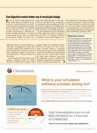 Fast digestion makes better use of municipal sludge
T  he use of residual sludge from munici-
   pal sewage plants as fertilizer in ag-
riculture is controversial (due to heavy
                                            vest in the technology that is now state-
                                            of-the art in larger plants, according to
                                            a cost-benefit analysis performed by the
                                                                                         tems. About 60% of the organic matter is
                                                                                         converted into biogas. Using the biogas
                                                                                         to make electricity to run the plant, and
metals and other pollutants), and slurry    Fraunhofer Institute for Interfacial En-     the reduced volume of sludge needed to
can no longer be disposed of in landfills   gineering and Biotechnology (IGB; Stut-      be disposed of, can save the operator of a
in many countries. A less expensive al-     tgart, Germany; www.igb.fraunhofer.de).      small (28,000 inhabitants) sewage plant
ternative to incineration — high-rate di-      In the fast-digestion process developed   about €170,000/yr, according to IGB.
gestion of sludge into biogas — can lead    at IGB, sludge only needs to remain in
to substantial savings (even for small      the tower for 5–7 d instead of 30–50 d        Waste-heat recovery
sewage plants) despite the need to in-      as typical for conventional digestion sys-
                                                                                          GE Energy (Atlanta, Ga.; www.ge.com/
                                                                                          energy) and ECOS Ltd. (Slovenia) plan
                                                                                          to demonstrate a new waste-heat re-
                                                                                          covery system that is expected to boost
ARS material has a relatively high con-     roughly $1/kg for coal-derived carbon.        the electrical efficiency of a 7.2-MW
centration of phosphorous, which adds       However, she points out that conven-          biogas power plant by five percentage
a negative charge. This enables the car-    tional activated carbon is commonly           points. GE’s pilot ORC (organic Rankin
bon to adsorb heavy metal ions, such as     used to adsorb organics. The adsorption       cycle) waste-heat recovery system will
those of cadmium, copper, lead and zinc,    of metal ions would require post-treated      allow ECOS to capture more waste
says Isabel Lima, a research chemist at     carbon or ionic resins, both of which         heat created by its Bioplinarne Lendava
the center.                                 are much more expensive. Lima says            biogas plant, in eastern Slovenia. The
                                                                                          extra thermal power will be used to pro-
  Lima estimates that the process could     the technology is open for licensing by
                                                                                          duce steam, which in turn will generate
produce activated carbon for about          companies interested in building small        more electricity. ❏
$1.44/kg, or 65¢/lb. This compares with     plants in poultry-producing areas.     ■




                                                               Circle 15 on p. 62 or go to adlinks.che.com/23018-15
 