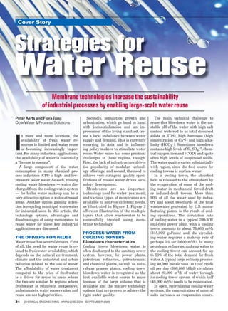 cover story
 feature report




Strategies for
Water Reuse
                      Membrane technologies increase the sustainability
                 of industrial processes by enabling large-scale water reuse
Peter Aerts and Flora Tong                     Secondly, population growth and            The main technical challenge to
Dow Water  Process Solutions               urbanization, which go hand in hand        reuse this blowdown water is the un-
                                            with industrialization and an im-          stable pH of the water with high salt
                                            provement of the living standard, cre-     content (referred to as total dissolved



I
    n more and more locations, the          ate a local imbalance between water        solids or TDS), high hardness (high
    availability of fresh water re-         supply and demand. This is currently       concentration of Ca+2) and high alka-
    sources is limited and water reuse      occurring in Asia and is influenc-         linity (HCO3–). Sometimes blowdown
    is becoming increasingly impor-         ing policy makers to stimulate water       contains high levels of Si, SO4–2, chem-
tant. For many industrial applications,     reuse. Water reuse has some practical      ical oxygen demand (COD) and quite
the availability of water is essentially    challenges in these regions, though.       often high levels of suspended solids.
a “license to operate”.                     First, the lack of infrastructure drives   The water quality varies substantially
   A large component of the water           the popularity of modular technol-         with region, since the feed source for
consumption in many chemical pro-           ogy offerings; and second, the need to     cooling towers is surface water.
cess industries (CPI) is high- and low-     achieve very stringent quality speci-         In a cooling tower, the absorbed
pressure boiler water. As such, reusing     fications of reused water drives tech-     heat is released to the atmosphere by
cooling water blowdown — water dis-         nology development.                        the evaporation of some of the cool-
charged from the cooling water system          Membranes are an important              ing water in mechanical forced-draft
— for boiler water makeup can be a          technology used for water treatment,       or induced-draft towers. More than
very attractive option in water-stressed    and various types of membranes are         90% of all the water used by indus-
areas. Another option gaining atten-        available to address different needs,      try and about two-thirds of the total
tion is recycling municipal wastewater      as illustrated in Figure 1. Figure 2       wastewater generated by U.S. manu-
for industrial uses. In this article, the   offers an illustration of the multiple     facturing plants is the result of cool-
technology options, advantages and          layers that allow wastewater to be         ing operations. The circulation rate
disadvantages of using membranes to         successfully treated using mem-            of cooling water in a typical 700-MW
reuse water for these key industrial        brane technology.                          coal-fired power plant with a cooling
applications are discussed.                                                            tower amounts to about 71,600 m3/h
                                            process water from                         (315,000 gal/min) and the circulat-
the drivers for reuse                       cooling towers                             ing water requires a makeup rate of
Water reuse has several drivers. First      Blowdown characteristics                   perhaps 5% (or 3,600 m3/h). In many
of all, the need for water reuse is re-     Cooling tower blowdown water is            petroleum refineries, makeup water to
lated to freshwater availability, which     often discharged to the sanitary sewer     the cooling tower can account for up
depends on the natural environment,         system, however, for power plants,         to 50% of the total demand for fresh
climate and the industrial and urban        petroleum refineries, petrochemical        water. A typical large refinery process-
pollution related to the use of water.      and chemical plants, as well as natu-      ing 40,000 metric tons (m.t.) of crude
The affordability of water treatment        ral-gas process plants, cooling tower      oil per day (300,000 bbl/d) circulates
compared to the price of freshwater         blowdown water is recognized as the        about 80,000 m3/h of water through
is a driver for reuse in areas where        best available water source to reuse       its cooling tower system of which half
the two are similar. In regions where       because of the large volume that is        (40,000 m3/h) needs to be replenished.
freshwater is relatively inexpensive,       available and the mature technology           In open, recirculating cooling-water
unfortunately, water conservation and       options that are proven to achieve the     systems, the concentration of mineral
reuse are not high priorities.              right water quality.                       salts increases as evaporation occurs.
34   ChemiCal engineering www.Che.Com September 2009
 