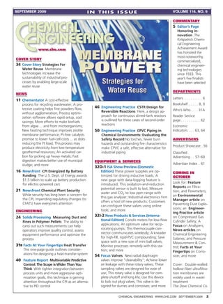 September 2009                                    In ThIs Issue                                        Volume 116, no. 9

                                                                                                       Commentary
                                                                                                       5 Editor’s Page
                                                                                                          Honoring in-
                                                                                                          novation The
                                                                                                          Kirkpatrick Chemi-
                                                                                                          cal Engineering
              www.che.com                                                                                 Achievement Award
                                                                                                          has honored the
                                                                                                          most noteworthy,
Cover story
                                                                                                          commercialized,
34 Cover Story Strategies For                                                                             chemical engineer-
   Water Reuse Membrane                                                                                   ing technologies
   technologies increase the                                                                              since 1933. This
   sustainability of industrial pro-                                                                      year’s five finalists
   cesses by enabling large-scale                                                                         have been selected
   water reuse
                                                                                                       departments
neWs
                                                                                                       Letters . . . . . . . . . 6
11 Chementator A cost-effective
   process for recycling wastewater; A pro-                                                            Bookshelf . . . . . 8, 9
   tective coating helps fine powders flow,        46 Engineering Practice CSTR Design for
                                                      Reversible Reactions Here, a design ap-          Who’s Who . . . . 31A
   without agglomeration; Process optimi-
   zation software allows rapid setup, cost           proach for continuous stirred-tank reactors      Reader Service
   savings; More efforts to make biofuels             is outlined for three cases of second-order      page . . . . . . . . . . 62
   from algae ... and from microorganisms;            reactions                                        Economic
   New heating technique improves zeolite          50 Engineering Practice CPVC Piping in              Indicators . . . 63, 64
   membrane performance; Pt-free catalysts            Chemical Environments: Evaluating the
   promise to lower fuel-cell costs ... as does       Safety Record No torches, fewer burn             advertisers
   reducing the Pt load; This process may             hazards and outstanding fire characteristics
   produce electricity from low-temperature                                                            Product Showcase . 56
                                                      make CPVC a safe, effective alternative for
   geothermal resources; An activated car-            industrial piping                                Classified
   bon for picking up heavy metals; Fast                                                               Advertising . . 57–60
   digestion makes better use of municipal         equipment & serviCes
   sludge; and more                                                                                    Advertiser Index . 61
                                                   32D-1 ISA Show Preview (Domestic
16 Newsfront CPI Energized By Battery                 Edition) These power supplies are op-            Coming in
    Funding The U.S. Dept. of Energy awards           timized for driving inductive loads; A           oCtober
    $1.5 billion to scale up battery production       new gage with data-logging feature is
                                                                                                       Look for: Feature
    for electric-powered cars                         introduced; This oxidation-and-reduction
                                                                                                       Reports on Filtra-
                                                      potential sensor is built to last; Measure
21 Newsfront Chemical Plant Security                                                                   tion; and Flowmeters;
                                                      water and CO2 to low ppm range with
    While security has long been a concern for                                                         an Environmental
                                                      this gas analyzer; Industrial electronics firm
    the CPI, impending regulatory changes (to                                                          Manager article on
                                                      offers a host of new products; Customers
    CFATS) have everyone’s attention                                                                   Preventing Dust Explo-
                                                      can configure these valves using online
                                                                                                       sions; an Engineer-
engineering                                           tools; and more
                                                                                                       ing Practice article
24 Solids Processing Measuring Dust and            32I-2 New Products & Services (Interna-             on Compressed Gas
    Fines in Polymer Pellets The ability to           tional Edition) Coriolis meters for low-flow     Cylinder Safety; A
    carry out such measurements can help              applications; An optimum valve for recip-        Focus on Analyzers;
    operators improve quality control, assess         rocating pumps; This thermocouple con-           News articles on
    equipment performance and optimize the            nector communicates wirelessly; A kneader        Chemical Engineering
    process                                           for high-fill, rigid-PVC compounding; Save       Salaries; and Pressure
                                                      space with a new size of mini ball valves;       Measurement & Con-
31B Facts At Your Fingertips Heat Transfer            Monitor processes remotely with this sta-        trol; Facts at Your
    This one-page guide outlines consider-            tion; and more                                   Fingertips on Corro-
    ations for designing a heat-transfer system
                                                   54 Focus Valves New radial diaphragm                sion; and more
40 Feature Report Multivariable Predictive            valves improve “cleanability”; Achieve lower
    Control: The Scope is Wider Than You              air leakage with these rotary valves; These      Cover: Double-walled
    Think With tighter integration between            sampling valves are designed for ease of         hollow-fiber ultrafiltra-
    process units and more aggressive opti-           use; This rotary valve is designed for com-      tion membranes are
    mization goals, this technique is gaining         plete shutoff and long life; Use this device     widely used in water
    attention throughout the CPI as an alterna-       to lock out plug valves; This valve is de-       treatment
    tive to PID control                               signed for slurries and corrosives; and more     The Dow Chemical Co.

                                                                  ChemiCal engineering www.Che.Com September 2009                    3
 