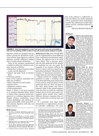But,	if	the	software	is	sufficiently	ro-
                                                                                                                bust, the effects of a model mismatch
                                                                                                                will be minimized. Some technologies
                                                                                                                consider this robustness in their algo-
                                                                                                                rithms and the controller behavior is
                                                                                                                smoother.                             ■
                                                                                                                          Edited by Rebekkah Marshall


                                                                                                                Authors
                                                                                                                                      Rafael Lopes Duarte Bar-
                                                                                                                                      ros is the advanced solutions
                                                                                                                                      leader	 at	 the	 Honeywell	 do	
                                                                                                                                      Brasil	 Center	 of	 Excellence	
                                                                                                                                      (Av.	 Tamboré,	 576,	 Tamboré	
                                                                                                                                      06460-000,	 Barueri,	 SP,	 Bra-
                                                                                                                                      zil;	Phone:	+55-11-3475-1900;	
                                                                                                                                      Fax:	+55-11-3475-1950;	Email:	
                                                                                                                                      rafael.lopes@honeywell.com).	
                                                                                                                                      He	 has	 six	 years	 experience	
                                                                                                                                      as a chemical and automation
Figure 5. Most data gathered in a plant test such as this one are not suitable on                                                     engineer, with emphasis on
their own for building an MPC model. In most CPI sectors robust software is needed                              process	engineering.	His	main	areas	of	specialty	
                                                                                                                are multivariable process control, realtime opti-
                                                                                                                mization,	manufacturing	execution	systems	and	
digesters, which are equipped with ag-                    Robustness is key. Even	though	MPC	                   all the solutions related to process optimization
itators, provide for dissolution of alu-                  can be implemented in areas different                 for	 the	 chemical	 process	 industries	 (including	
                                                                                                                specialty	 chemicals,	 petrochemicals,	 pulp	 and	
mina and the large digesters, without                     than traditional petrochemical appli-                 paper,	 metals	 and	 mining).	 He	 has	 a	 B.S.Ch.E.	
agitators, provide additional holding                     cations, the software has to be much                  from	the	Instituto	Militar	de	Engenharia	(Mili-
                                                                                                                tary	 Institute	 of	 Engineering),	 in	 Brazil	 and	 is	
time to ensure liquor desilication.                       more robust. This is because, gener-                  working	 on	 a	 Ph.D.	 in	 Chemical	 Engineering	
   Some of the common manipulated                         ally,	the	data	gathered	for	the	control-              from	 the	 University	 of	 São	 Paulo.	 Barros	 has	
                                                                                                                more	than	10	published	papers	in	international	
variables in either the cellulose or alu-                 ler	 modeling	 are	 not	 very	 good.	 For	            congresses and technical magazines.
mina case are as follows:                                 example,	 in	 an	 alumina	 refinery,	 the	                                  Robert (Bob) K. Jonas
                                                                                                                                      has worked in the area of
•		 team	flow	to	liquor	heating	(before	
  S                                                       feed	is	a	slurry	and	not	a	liquid	(as	in	                                   advanced controls and solu-
  it gets into the digesters)                             petrochemical plants). Meanwhile, the                                       tions	 for	 over	 18	 years	 with	
                                                                                                                                      Honeywell	 (Honeywell	 In-
•		 iquor	 and	 pulp	 (wood	 or	 bauxite)	
  L                                                       number of operational procedures is                                         ternational,	 2500	 W.	 Union	
  flows                                                   larger than in a petrochemical plant.                                       Hills	 Dr.,	 Phoenix,	AZ	 85053;	
                                                                                                                                      Phone:	 602-313-5541;	 Email:	
•		 ressure	controls
  P                                                          Figure	5	shows	an	example	of	data	                                       bob.jonas@honeywell.com).	
                                                                                                                                      The	majority	of	his	experience	
Some of the common controlled vari-                       gathered to make a modeling work.                                           has been with installing and
ables are as follows:                                     Less	than	half	of	the	steps	shown	here	                                     consulting regarding model
                                                                                                                predictive	controls	(MPC).	He	has	been	a	consul-
•		 atio	of	product	to	total	caustic
  R                                                       can be used to model the plant. In this               tant	in	the	development	of	two	MPC	products	by	
•		 team	valves
  S                                                       particular data set, there are gaps in                Honeywell.	 In	 addition,	 Bob	 has	 developed	 and	
                                                                                                                installed other advanced control strategies in-
•		 igestion	residence	times
  D                                                       the data, plant bumps and non-re-                     cluding	Expert	Rules,	Fuzzy	Logic,	and	complex-
•		 eed	temperatures
  F                                                       sponsive loops. If the control engineer               cascaded	 regulatory	 schemes.	 Bob	 has	 spent	
                                                                                                                seven	 years	 in	 the	 mining	 and	 metals	 industry	
Figure	 4	 shows	 a	 real	 gain	 example	                 uses this data to build the controller                in various roles relating to advanced control:
                                                                                                                advanced controls project leader, performing ad-
in an alumina digestion plant, which                      models, there will be some model mis-                 vanced controls studies and consulting, as well
is	similar	(from	a	process	control	per-                   matches	 (gains	 smaller	 than	 reality,	             as developing business through benefit-based
                                                                                                                analysis	 of	 advanced	 controls.	 In	 addition,	 Bob	
spective) to a cellulose digestion unit.                  different	 dynamic	 responses	 than	 re-              has applied or consulted on advanced controls
Despite	 obvious	 similarities,	 many	                    ality,	wrong	times	to	steady	state	and	               for power generation, pulping, and petrochemi-
                                                                                                                cal industries. He has a B.S. in electrical engi-
column distillation and cellulose di-                     so on).                                               neering	from	Colorado	State	University,	special-
gesters	utilize	MPC,	while	many	ASUs	                        If a controller with these model                   izing	in	control	systems.
                                                                                                                                      Alexandre Dalmax is a
and	 alumina	 digesters	 still	 only	 use	                mismatches is implemented, sources                                          sales	manager	for	Honeywell’s	
expert	systems.	                                          of	 controller	 inefficiency	 will	 exist.	                                 metal and mining verticals in
                                                                                                                                      Brazil	 (Honeywell	 do	 Brasil,	
                                                                                                                                      Rua	 Pernambuco,	 353/1006,	
                                                                                                                                      Funcionários	30151-150,	Belo	
References                                                    and	Best	Practices	for	Automatic	Process	Con-
                                                              trol,	2006.	http://www.controlguru.com/pages/                           Horizonte,	MG,	Brazil;	Phone:	
1. Ha,	 Bao,	 Cryogenic	 distillation	 system	 for	           table.html	(accessed	February	25,	2008).                                +55-31-3261-4321;	           Fax:	
    air	 separation.	 U.S.	 Patent	 6,196,024,	 June	                                                                                 +55-31-3261-4841;	 Email:	 al-
    2001.	                                                6.	 Electronic	 Design:	 What’s	 All	 This	 P-I-D	                          exandre.dalmax@honeywell.
                                                              Stuff,	Anyhow?	2005.	http://electronicdesign.                           com). He has more than 20
2.	 Seiver,	 D.S.,	 and	 Marin,	 O.	 (to	 Air	 Liquide	       com/Articles/ArticleID/6131/6131.html	 (ac-
    America	Corp.),	Adaptive	control	for	air	sep-                                                                                     years	experience	on	the	auto-
                                                              cessed	February	25,	2008).                        mation/computational	engineering	areas.	Before	
    aration	unit,	U.S.	Patent	5,313,800,	Septem-
    ber	2003.                                             7.	 Morrison,	Don,	Is	it	time	to	replace	PID?,	In-    joining	Honeywell,	he	held	positions	at	Siemens	
                                                              Tech,	 March	 2005.	 http://findarticles.com/p/   VAI,	Dupont	Safety	Resources	and	ICSA	do	Bra-
3.	 Midland	Ross	Corp.,	Apparatus	For	Catalytic	              articles/mi_qa3739/is_200503/ai_n13454538	        sil. He holds the following academic degrees:
    Reforming,	U.S.	Pat.	3,617,227,	1971.                     (accessed	February	25,	2008).                     Technical	 Professional	 in	 eletrical	 technology	
4.	 De	 La	 Roza,	 Joaquin,	 Continuous	 digestion	                                                             by	the	Centro	Federal	de	Educação	Tecnológica	
                                                          8.	 Bandali,	Zul,	Air	Separation	Units	Gets	Fast	     de	Minas	Gerais	(CEFET);	Computational	engi-
    apparatus	for	the	production	of	highly	puri-              Fix,	 Chem. Proc., http://chemicalprocessing.
    fied	cellulose,	U.S.	Pat.	2,542,801,	Feb.	1951.	                                                            neer	 by	 Universidade	 Federal	 de	 Minas	 Gerais	
                                                              com/articles/2008/002.html	 (accessed	 Febru-     (UFMG),	 Brazil;	 and	 business,	 controlling	 and	
5.	 Practical	 Process	 Control:	 Proven	 Methods	            ary	25,	2008).                                    financing	MBA	by	UFMG.

                                                                                       ChemiCal engineering www.Che.Com September 2009                             43
 