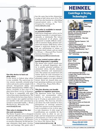 Vortex Valves




                                              has the same face-to-face dimensions
                                              as plug or ball valves up to 12 in. The
                                              valve can also function as a throttling
                                              manual-control valve. — Red Valve                                          HF Inverting
                                              Company Inc., Carnegie, Pa.                                                Filter
                                              www.redvalve.com                                                           Centrifuge

                                              This valve is available in manual
                                              or actuated models                            Cutting edge centrifuge technology for
                                              DAB Series diaphragm valves can be            filtration, washing and drying of
                                              operated manually or actuated pneu-           solid/liquid suspensions
                                              matically or electrically. The valves         • Increase production
                                                                                            • Improve productivity - Thin Cake
                                              are constructed of all plastic, and             Processing
                                              engineered to handle difficult media,         • Eliminate Operator Exposure - Full
                                              such as corrosive fluids, abrasive mix-         Containment
                                              tures and slurries. DAB Series valves         • Effective Automated CIP
                                              feature a multi-turn design for con-          • Widest Range of Applications - Hardest
                                                                                              to Easiest Filtering Products
                                              trol, are self-draining to reduce or
                                                                                            • Lowest Possible Moistures - PAC ™
                                              eliminate dead volume, and are rated            Technology
                                              to 150 psi. — Haywood Flow Control            • Dry Product Inside the Centrifuge -
                                              Systems, Clemmons, N.C.                         PAC™ Technology
                                              www.haywardflowcontrol.com

                                              A valve control system with on-                Conical Vacuum
                                              board diagnostics capability                   Dryer - Mixer
                                              The Axiom valve control system now             Advanced technology
                                              offers an on-board diagnostics abil-           for simultaneous
                                                                                             multi-function
                                              ity to predict potential problems in
                                                                                             drying and mixing
                                              automated valves, thereby reducing
                                              process downtime and maintenance
                                              costs. The system can sound local and          • Full Containment Operation
Use this device to lock out                   remote alerts for such occurances as           • Largest Heat Transfer Surface Area
plug valves                                   a jammed valve or actuator, a drop in          • Automatic CIP
                                                                                             • Handles the Widest Range of Materials
A new device to lockout plug valves           pneumatic supply or an open solenoid           • Variable Volume Batch Sizes
is now available. The easy-to-use de-         circuit. Alerts are cleared when nor-          • Gentle Low Shear Drying  Mixing
vice secures manually actuated plug           mal operating conditions are restored.         • Quick  Trouble Free Product
valves and can be used to comply with         — StoneL Corp., Fergus Falls, Minn.              Discharging
relevant Occupational Safety and              www.stonel.com
Health Administration (OSHA) regu-
                                                                                                               Pennwalt
lations. Available in four sizes to fit       This line diverter can handle
                                                                                                               Super-D-Canter
plug valves from 1 to 8 in. in diameter,      positive or negative pressures
                                                                                                                Cutting edge continuous
the device is compatible with plug            The Quantum series line diverter                                  centrifuge technology
valves from many manufacturers. The           (photo) can accommodate either                                    for separation of
valve lockout device has a base that re-      positive or vaccuum pressures of                                  slurries into liquid or
mains in place once applied and does          up to 15 psig in pneumatic convey-                                solid phases.
not interfere with valve activation by        ing systems. The four-way diverter            • Only (1) drive motor
wrench or removable handle. — Brady           can direct dry bulk material to four          • High Abrasion Points are fitted with
                                                                                              replaceable parts
Worldwide Inc., Milwaukee, Wis.               destinations or converge material             • Advanced Polymer injection system
www.bradyid.com                               from four sources to one destination,         • Most economical cost
                                              and is available in 2-in. to 6-in. pipe       Ideal for:
This valve is designed for slur-              or tube diameters. A wide range of            • Ethanol Stillage Dewatering
ries and corrosives.                          modifications are available for the           • Sludge Thickening  Dewatering
                                                                                            • Chemical Intermediates  Fine Chemical
The Series 75 pinch valve is designed         diverter valve to allow its use in
                                                                                            • Production of Plastics (PVC Dewatering)
to alleviate difficulties associated with     high- and low-temperature or humid            • Clarification of Liquids
ball and plug valves in applications          environments, as well as with corro-          • Distillery Stillage
involving tough slurries, and abrasive        sive or hazardous materials. —Vor-
or corrosive chemicals. Its full port de-     tex Valves NA, Salina, Kan.
sign eliminates dead spots, crevices,         www.vortexvalves.com ■
seats and bearings. The pinch valve                                   Scott Jenkins
                                                                                        Circle 29 on p. 62 or go to adlinks.che.com/23018-29
 