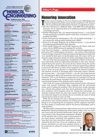 Winner of Eight Jesse H. Neal
  Awards for Editorial Excellence
                                                                                   Editor’s Page



                Published since 1902
                                                                                  Honoring innovation
                                                                                  T
                An Access Intelligence Publication                                     he first round of judging in Chemical Engineering’s 2009 Kirkpatrick
PublisHEr                               Art & dEsiGN
                                                                                       Chemical Engineering Achievement Award competition (CE, January,
MikE O’rOurkE                           dAvid WHitcHEr                                 p. 19) has produced the following five finalists (in alphabetical order):
Publisher                               Art Director/                             •	The Dow Chemical Co. (Midland, Mich.) and BASF SE (Ludwigshafen,
morourke@che.com                        Editorial Production Manager
                                        dwhitcher@che.com                           Germany), for an industrial process for producing propylene oxide (PO)
EditOrs
                                        PrOductiON                                  via hydrogen peroxide
rEbEkkAH J. MArsHAll
Editor in Chief                         MicHAEl d. krAus                          •	DuPont (Wilmington, Del.), for commercializing Cerenol — a new family
                                        VP of Production & Manufacturing
rmarshall@che.com
                                        mkraus@accessintel.com
                                                                                    of high-performance polyether glycols made from corn-derived 1,3-pro-
dOrOtHy lOzOWski
Managing Editor                         stEvE OlsON                                 panediol (Bio-PDO)
dlozowski@che.com                       Director of Production &                  •	Lucite International (Southampton, U.K.), for its Alpha technology — a
                                        Manufacturing
GErAld ONdrEy (Frankfurt)               solson@accessintel.com                      new process for making methyl methacrylate (MMA)
Senior Editor
gondrey@che.com                         WilliAM c. GrAHAM                         •	Solvay S.A. (Brussels, Belgium), for its Epicerol process — a new process
                                        Ad Production Manager
kAtE tOrzEWski                          bgraham@che.com
                                                                                    for producing epichlorohydrin from glycerine
Assistant Editor
ktorzewski@che.com                      MArkEtiNG                                 •	Uhde GmbH (Dortmund) and Evonik Industries AG (Essen, both Ger-
scOtt JENkiNs                           HOlly rOuNtrEE                              many), for the HPPO process for making PO via H2O2
Associate Editor                        Marketing Manager
                                        hrountree@accessintel.com
                                                                                  From these five finalists — selected by heads of chemical engineering de-   de
sjenkins@che.com
                                        AudiENcE                                  partments of U.S. and European universities — the winner will be chosen by
cONtributiNG EditOrs                    dEvElOPMENt                               a board of judges composed of chemical-engineering-department heads that
suzANNE A. sHEllEy                      sylviA siErrA
sshelley@che.com                        Senior Vice President,
                                                                                  were selected by their peers. In the December issue, the winner will be an-an
cHArlEs butcHEr (U.K.)                  Corporate Audience Development            nounced, along with process details for all five technologies being honored.
                                        ssierra@accessintel.com
cbutcher@che.com                                                                     The aim of the biennial competition (established in 1933) is to honor the
PAul s. GrAd (Australia)                JOHN rOckWEll
pgrad@che.com                           Vice President,                           most noteworthy chemical engineering technology to have been commer-  commer
tEtsuO sAtOH (Japan)
                                        Audience Development Chemical             cialized during the previous two years, the key criteria being the novelty
                                        jrockwell@accessintel.com
tsatoh@che.com
                                        lAuriE HOfMANN
                                                                                  of the technology and the difficulty of the chemical engineering problems
JOy lEPrEE (New Jersey)                 Audience Marketing Director               encountered and solved. As editor of this magazine’s Chementator depart-
                                                                                                                                                         depart
jlepree@che.com
                                        lhofmann@Accessintel.com
GErAld PArkiNsON                                                                  ment, it gives me great pleasure to congratulate the chemical engineers
                                        tErry bEst
(California) gparkinson@che.com         Audience Development Manager              and chemists involved in developing these noteworthy process technolo-
                                                                                                                                                       technolo
EditOriAl                               tbest@accessintel.com                     gies because they — the people involved — are the ones being honored.
AdvisOry bOArd                          GEOrGE sEvEriNE                           It is through their efforts and innovations that keep the chemical process
                                        Fulfillment Manager
JOHN cArsON                             gseverine@accessintel.com                 industries (CPI) at the forefront of improving our standard of living, by
Jenike & Johanson, Inc.
dAvid dickEy                            JEN fElliNG                               enhancing the performance of products that are made and by reducing the
                                        List Sales, Statlistics (203) 778-8700
MixTech, Inc.
                                        j.felling@statlistics.com                 environmental impact of the methods used to make them.
MukEsH dOblE                            cONfErENcEs                                  Each of the five process technologies being honored involve alternative
IIT Madras, India
HENry kistEr                            dANA d. cArEy                             routes with “greener” feedstocks, when compared with the conventional
                                        Director, Global Event Sponsorships
Fluor Corp.
                                        dcarey@chemweek.com
                                                                                  routes used to making the products. They all tout lower energy consump-
                                                                                                                                                      consump
trEvOr klEtz                                                                      tion, reduced side products and, thus, lower production costs. And while
Loughborough University, U.K.           PEck siM
GErHArd krEysA
                                        Senior Manager,                           their employers will be happiest about the “bottom-line” advantages, we
                                        Conference Programming
DECHEMA e.V.                            psim@chemweek.com                         residents of planet Earth can take some comfort that efforts to cut costs
rAM rAMAcHANdrAN                        bEAtriz suArEz                            also reduce the impact to our climate, the air we breath, the water we drink
BOC
                                        Director of Conference Operations
                                        bsuarez@chemweek.com
                                                                                  and the land in which we grow our food.
iNfOrMAtiON sErvicEs
rObErt PAciOrEk                         cOrPOrAtE                                    While the five finalists now join a distinguished list of former Kirkpat-
Senior VP & Chief Information Officer   stEvE bArbEr                              rick honorees, they, and the nominees not making the final round, already
rpaciorek@accessintel.com               VP, Financial Planning & Internal Audit
                                        sbarber@accessintel.com
                                                                                  belong to an ever-growing list of companies and the engineers and chem- chem
cHArlEs sANds
Senior Developer                        briAN NEssEN                              ists they employ to continuously improve the process technologies used to
Web/business Applications Architect     Group Publisher                           make products.
csands@accessintel.com                  bnessen@accessintel.com
                                                                                     CE takes pride in honoring these achievements every two years with the
HEAdquArtErs
                                                                                  Kirkpatrick Chemical Engineering Achievement Award, every two alter-     alter
110 William Street, 11th Floor, New York, NY 10038, U.S.
Tel: 212-621-4900                         Fax: 212-621-4694                       nate years with the Personal Achievement Award, and
EurOPEAN EditOriAl OfficEs                                                        every month in the Chementator department. Readers
Zeilweg 44, D-60439 Frankfurt am Main, Germany                                    of CE regularly look to those pages to keep abreast of
Tel: 49-69-2547-2073                   Fax: 49-69-5700-2484
                                                                                  the latest process technology and equipment innova-innova
circulAtiON rEquEsts:
Tel: 847-564-9290                          Fax: 847-564-9453
                                                                                  tions that have been discovered, scaled up or commer-
                                                                                                                                    commer
Fullfillment Manager; P.O. Box 3588,                                              cialized for the first time. If you are working on such a
Northbrook, IL 60065-3588        email: clientservices@che.com
                                                                                  process and believe you and your employer deserve to
AdvErtisiNG rEquEsts: see p. 62
                                                                                  be recognized, too, please let us know; we’d love to hear
For photocopy or reuse requests: 800-772-3350 or info@copyright.com
For reprints: chemicalengineering@theygsgroup.com                                 from you.                                                 n
                                                                                                                             Gerald Ondrey
                                                                                                  ChemiCal engineering www.Che.Com September 2009          5
 