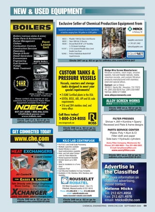 NEw  UsED EqUipmENT
                                     Exclusive Seller of Chemical Production Equipment from
                                     Equipment produced intermediates  active ingredients
                                       in batches ranging from 100 gallon to 4,000 gallon                                           in Rahway, NJ


                                         88252 :: Pfaudler 1500 Gal. Glass Lined Reactor
                                                                                                                               EquipNet.com/merck
                                         88303 :: Tolan 1000 Gal. SS Reactor
                                         88260 :: DeLaval Mark III 48” x 24” Hastelloy                                         +1.781.821.3482
                                                  C-276 Basket Centrifuge                                                      Sales@EquipNet.com
                                        141597 :: 21 Ft3 Jacketed Pfaulder Glass Lined
                                                  Double Cone Dryer
                                        182982 :: Perkins Podbielniak Model B10P
                                                  Liquid Extractor

                                                    Circle 247 on p. 62 or go to adlinks.che.com/23018-247



                                                                                                    Wedge-Wire Screen Manufacturer:
                                     CUSTOM TANKS                                                  filtration screens, resin traps, strainer
                                                                                                    baskets, hub and header laterals, media
                                     PRESSURE VESSELS                                               retention nozzels, and custom filtration
                                                                                                    products manufactured with stainless
                                                                                                    steel and special alloys.
                                       Vessels, reactors and storage                                Contact: Jan or Steve
                                        tanks designed to meet your                                 18102 E. Hardy Rd., Houston, TX 77073
                                           special requirements!                                    Ph: (281) 233-0214; Fax: (281) 233-0487
                                                                                                    Toll free: (800) 577-5068
                                 	    •	2	ASME	Certified	plants	in	the	USA                          www.alloyscreenworks.com
                                 	    •	USFDA,	BISSC,	ABS,	API	and	UL	code
                                 	    	 requirements
                                 	    •	316	and	304	stainless	steel,	and
                                 	      many	alloys                                                       Circle 250 on p. 62 or go to
                                                                                                          adlinks.che.com/23018-250
                                                                                           ASW Classified Ad_12-10-08.indd 1        12/10/08 5:05:26 PM
                                     Call Ross today!
  Circle 245 on p. 62 or go to       1-800-524-ROSS                                                        FILTER PRESSES
  adlinks.che.com/23018-245          www.storagevessels.com                                         Shriver • JWI • Komline • Sperry
                                                                                                   Recessed and Plate  frame designs
                                           Circle 248 on p. 62 or go to
                                           adlinks.che.com/23018-248                                    PARTS SERVICE CENTER
GET CONNECTED TODAY                                                                                       Plates: Poly • Alum  CI
                                                                                                           Filter cloth and paper
 www.che.com                              KILO LAB CENTRIFUGE
                                                                                                       Side bars • Hydraulic cylinders
                                                                                                      Avery Filter Company, Westwood, NJ
                                 •	For	R		D,	and	Small	Scale	Processing                             Phone: 201-666-9664 • Fax 201-666-3802
                                 •	Multiple	capacities	available
                                                                                                          E-mail: larry@averyfilter.com
                                 •	Basket	filtration	or	solid	/	
                                   liquid	sedimentation	capability                                           www.averyfilter.com
                                 •	Hard-	and	Soft-sided	Contain-
                                   ment	for	Potent	Materials                                              Circle 251 on p. 62 or go to
                                 •	Rental	Equipment	Available                                             adlinks.che.com/23018-251
                                 •	Variable	Speed	up	to	3000	
                                   RPM
                                 •	Ideal	for	Installation	in	a	Fume	
                                   Hood
                                 •	Explosion-Proof                                                  Advertise in
                                 •	Cart-Mounted	Installation	for	Easy	Portability
                                 •	Available	in	316L	Stainless,	904L	Stainless,	and	
                                   Hastelloy
                                                                                                    the Classified
                                                                                                     For	more	information	on	
                                                   ROUSSELET                                         classified	advertising,	
                                                   ROBATEL                                           please	contact:	
                                         703	West	Housatonic	Street	–	Ste	L15,	
                                         Pittsfield,	Massachusetts	01201-6616                        Helene Hicks
                                       Phone: 413.499.4818 • Fax: 413.499.5648
                                                email: sales@robatel.com                             Tel: 212.621.4958
                                          www.rousselet-robatel.com/che09
                                                                                                     Fax: 212.621.4976
  Circle 246 on p. 62 or go to
  adlinks.che.com/23018-246
                                           Circle 249 on p. 62 or go to
                                           adlinks.che.com/23018-249
                                                                                                     email: hhicks@che.com
                                                                      ChemiCal engineering www.Che.Com SePTemBer 2009                               59
 