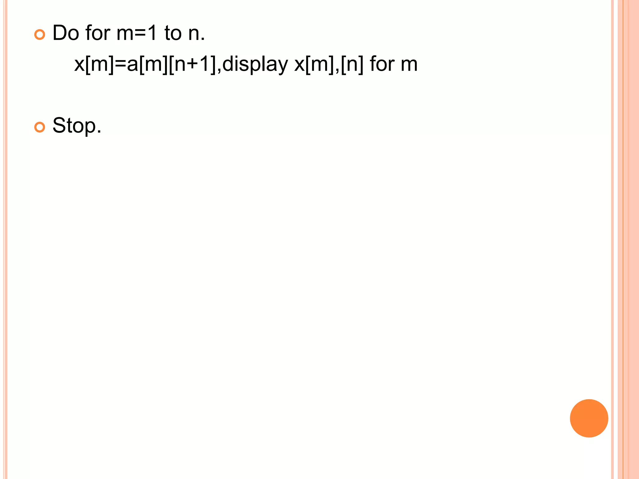  Do for m=1 to n.
x[m]=a[m][n+1],display x[m],[n] for m
 Stop.
 