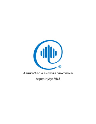 AspenTech Incorporations
Aspen Hysys V8.8
Cases Solved in Hysys Version 8.0 are same as Version 8.8
 