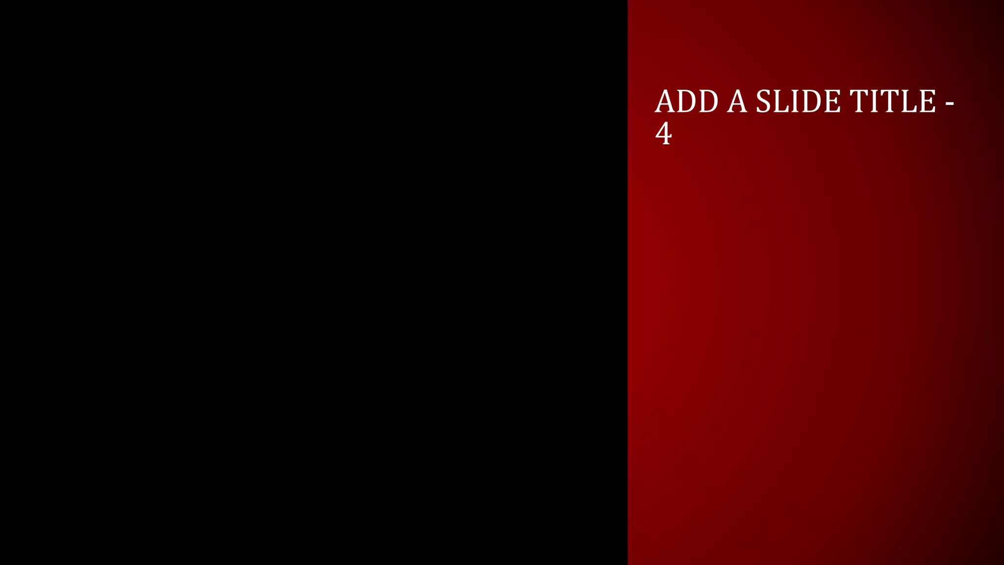 ADD A SLIDE TITLE -
4
 