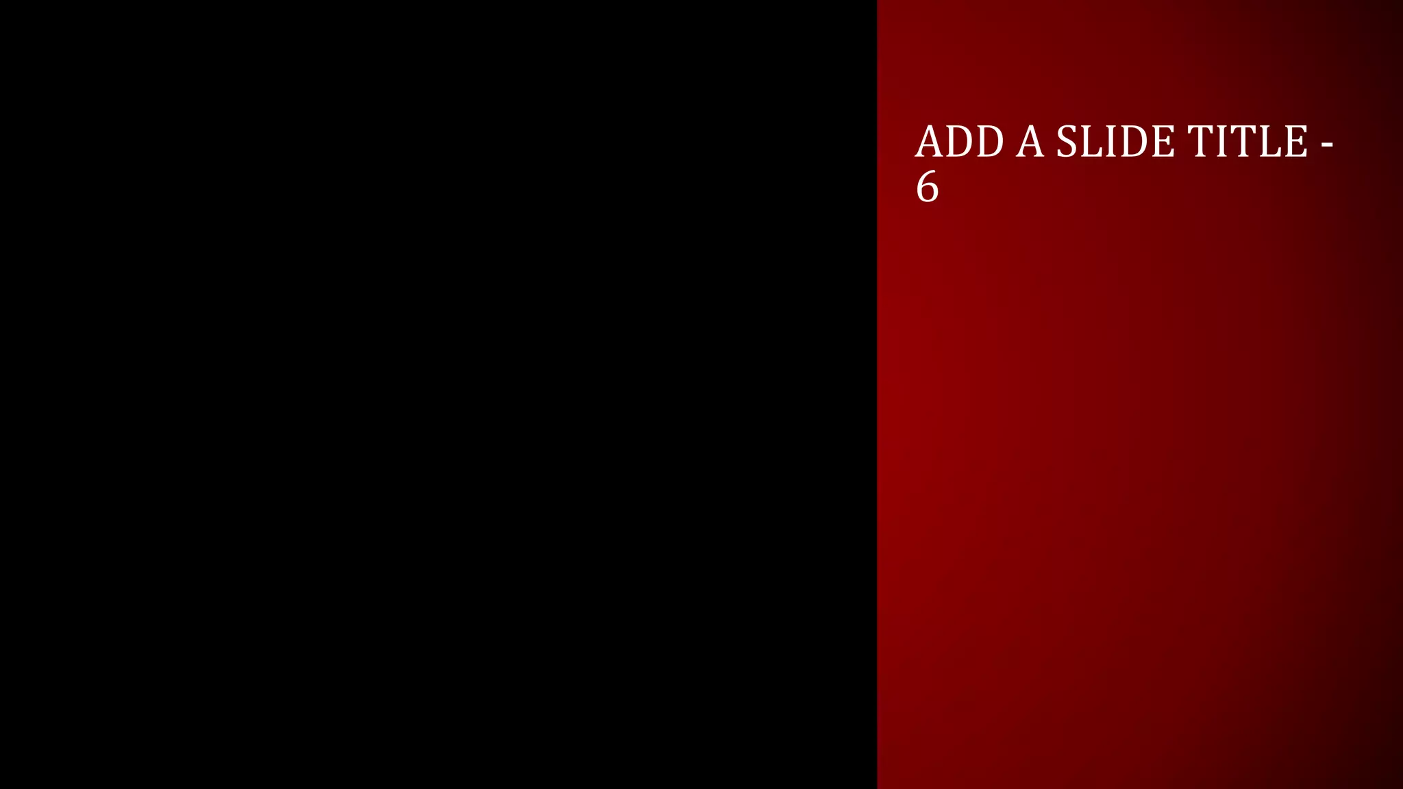 ADD A SLIDE TITLE -
6
 