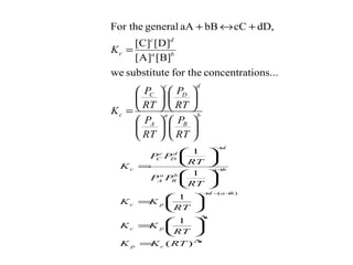 b
B
a
A
d
D
c
C
c
ba
dc
c
RT
P
RT
P
RT
P
RT
P
K
K
























=
=
+↔+
ions...concentratfor thesubstitutewe
]B[]A[
]D[]C[
dD,cCbBaAgeneralFor the
b
B
a
A
d
D
c
C
c
ba
dc
c
RT
P
RT
P
RT
P
RT
P
K
K
























=
=
+↔+
ions...concentratfor thesubstitutewe
]B[]A[
]D[]C[
dD,cCbBaAgeneralFor the
n
cp
n
pc
badc
pc
ba
b
B
a
A
dc
d
D
c
C
c
RTKK
RT
KK
RT
KK
RT
PP
RT
PP
K
∆
∆
+−+
+
+
=






=






=












=
)(
1
1
1
1
)(
n
cp
n
pc
badc
pc
ba
b
B
a
A
dc
d
D
c
C
c
RTKK
RT
KK
RT
KK
RT
PP
RT
PP
K
∆
∆
+−+
+
+
=






=






=












=
)(
1
1
1
1
)(
n
cp
n
pc
badc
pc
ba
b
B
a
A
dc
d
D
c
C
c
RTKK
RT
KK
RT
KK
RT
PP
RT
PP
K
∆
∆
+−+
+
+
=






=






=












=
)(
1
1
1
1
)(
 