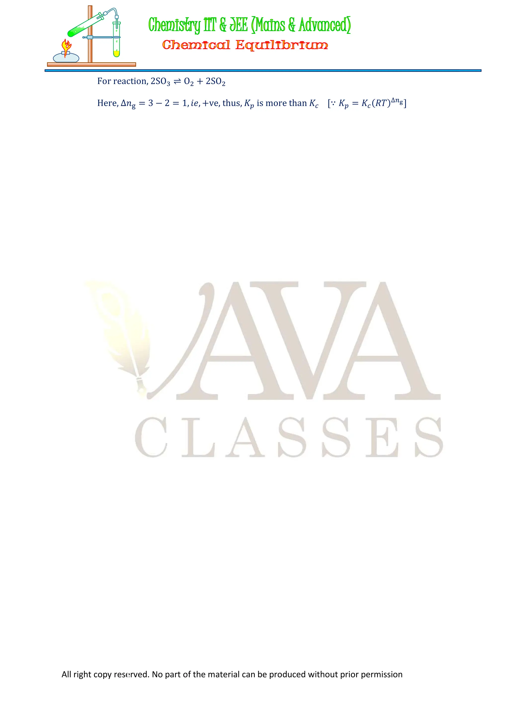 All right copy reserved. No part of the material can be produced without prior permission
For reaction, 2SO ⇌ O + 2SO
Here, ∆𝑛 = 3 − 2 = 1, 𝑖𝑒, +ve, thus, 𝐾 is more than 𝐾 [∵ 𝐾 = 𝐾 (𝑅𝑇)∆
]
 
