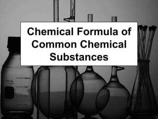 Chemical Formula of
Common Chemical
Substances
 