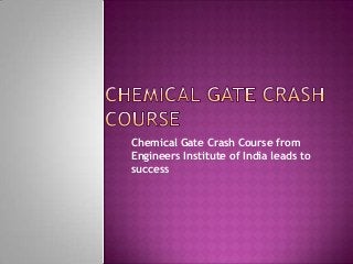 Chemical Gate Crash Course from
Engineers Institute of India leads to
success

 