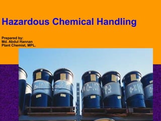 Hazardous Chemical Handling
Prepared by:
Md. Abdul Hannan
Plant Chemist, MPL.
 