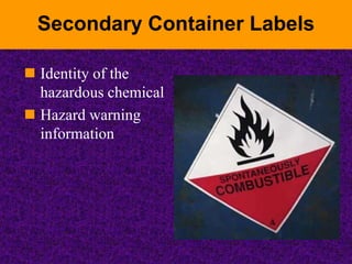 Secondary Container Labels
 Identity of the
hazardous chemical
 Hazard warning
information
 