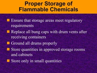 Proper Storage of
Flammable Chemicals
 Ensure that storage areas meet regulatory
requirements
 Replace all bung caps wit...