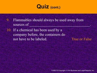 Quiz (cont.)
9. Flammables should always be used away from
sources of ________________________________.
10. If a chemical ...