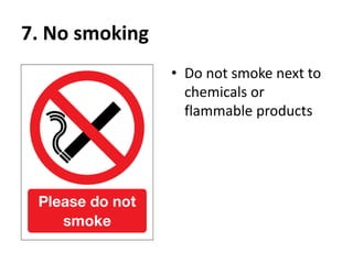 7. No smoking
• Do not smoke next to
chemicals or
flammable products
 