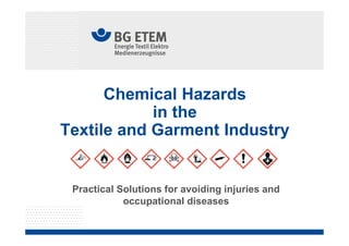 Chemical Hazards
in the
Textile and Garment Industry
Practical Solutions for avoiding injuries and
occupational diseases
 