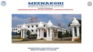 MEENAKSHI MEDICAL COLLEGE HOSPITAL & RI, MAHER
DEEMED TO BE UNIVERSITY u/s 3 of UGC 1956
 