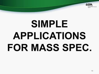 SIMPLE
APPLICATIONS
FOR MASS SPEC.
14
 