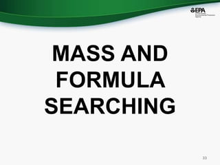 MASS AND
FORMULA
SEARCHING
33
 