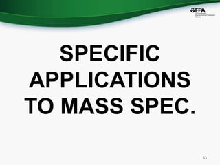 SPECIFIC
APPLICATIONS
TO MASS SPEC.
53
 