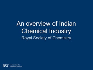 An overview of Indian
 Chemical Industry
 Royal Society of Chemistry
 