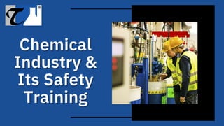 ChemicalChemical
Industry &Industry &
Its SafetyIts Safety
TrainingTraining
 