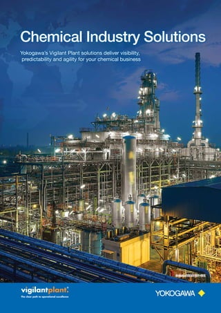 Chemical Industry Solutions 
Yokogawa’s Vigilant Plant solutions deliver visibility, 
predictability and agility for your chemical business 
Bulletin 53D01A01-01E 
 