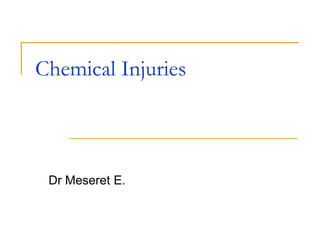 Chemical Injuries
Dr Meseret E.
 