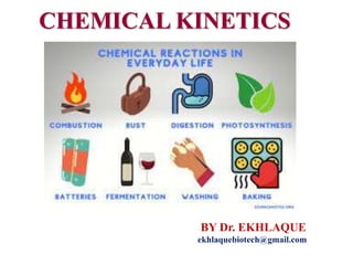 BY Dr. EKHLAQUE
ekhlaquebiotech@gmail.com
CHEMICAL KINETICS
 