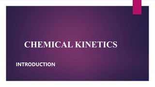 CHEMICAL KINETICS
INTRODUCTION
 