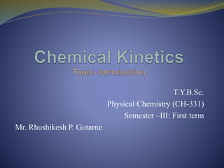 T.Y.B.Sc.
Physical Chemistry (CH-331)
Semester –III: First term
Mr. Rhushikesh P. Gotarne
 