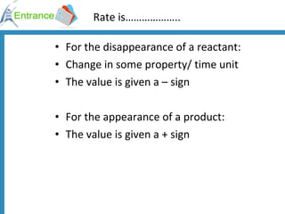 Rate is……………….. For the disappearance of a reactant: Change in some property/ time unit  The value is given a – sign For the appearance of a product: The value is given a + sign 