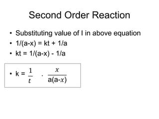 Second Order Reaction
• Substituting value of I in above equation
• 1/(a-x) = kt + 1/a
• kt = 1/(a-x) - 1/a
• k = .
 