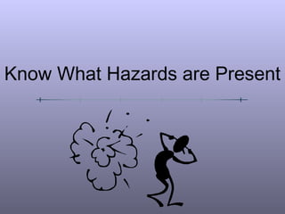 Know What Hazards are Present
 