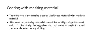 Chemical Machining processes in practice and other machining process | PPTX