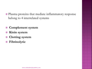  Plasma proteins that mediate inflammatory response
belong to 4 interrelated systems
 Complement system
 Kinin system
...