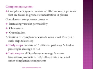 Complement system-
 Complement system consists of 20 component proteins
that are found in greatest concentration in plasm...