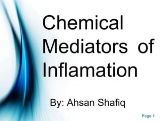 Chemical
Mediators of
Inflamation
By: Ahsan Shafiq
                   Page 1
 