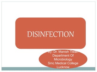DISINFECTION
By: Dr. Manish Tiwari
Department Of
Microbiology
Smc Medical College
Lucknow
 