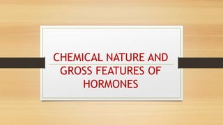 CHEMICAL NATURE AND
GROSS FEATURES OF
HORMONES
 