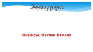Chemistry project
Chemical Oxygen Demand
 