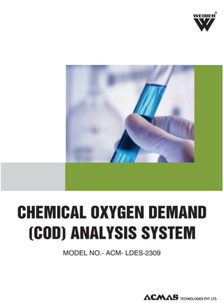 R

CHEMICAL OXYGEN DEMAND
(COD) ANALYSIS SYSTEM
MODEL NO.- ACM- LDES-2309

 